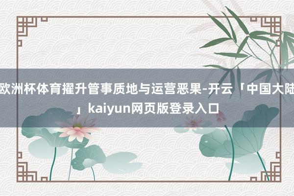 欧洲杯体育擢升管事质地与运营恶果-开云「中国大陆」kaiyun网页版登录入口